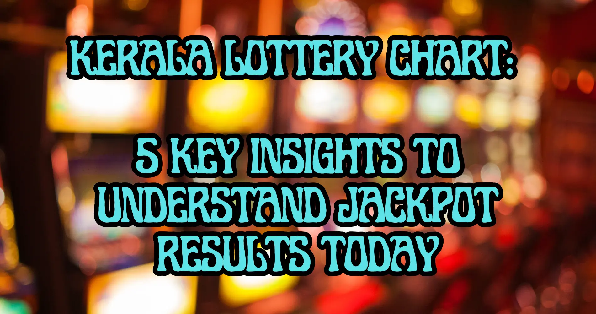 Kerala Lottery Chart | 5 Key Insights to Understand Jackpot Results Today