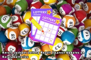 Kerala Jackpot Lottery Result Latest Updates on Kerala Lotteries