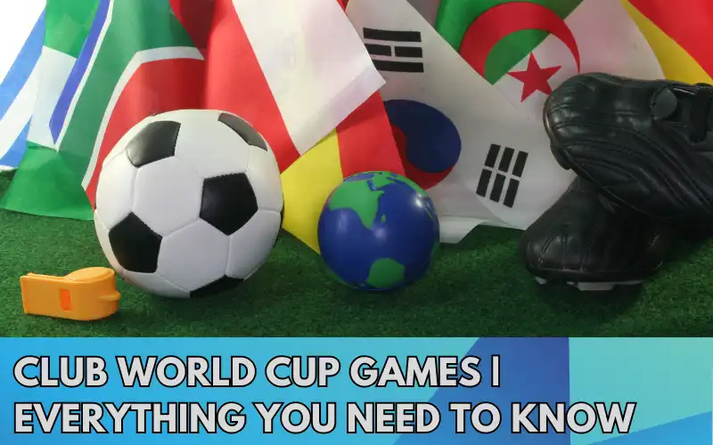 Club World Cup Games | Everything You Need to Know